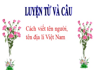 Bài giảng Luyện từ và câu Lớp 4 - Tuần 7: Cách viết tên người, tên địa lí Việt Nam