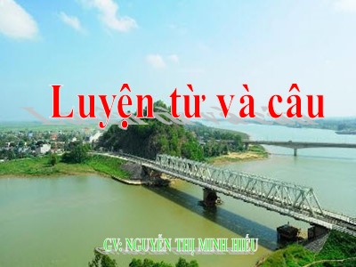 Bài giảng Luyện từ và câu Lớp 4 - Tuần 7: Cách viết tên người, tên địa lí Việt Nam - Nguyễn Thị Minh Hiếu