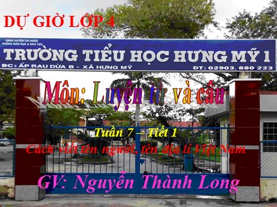 Bài giảng Luyện từ và câu Lớp 4 - Tuần 7: Cách viết tên người, tên địa lí Việt Nam (Tiết 1) - Nguyễn Thành Long