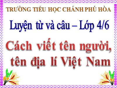 Bài giảng Luyện từ và câu Lớp 4 - Tuần 7: Cách viết tên người, tên địa lí Việt Nam - Trường Tiểu học Chánh Hòa Phú