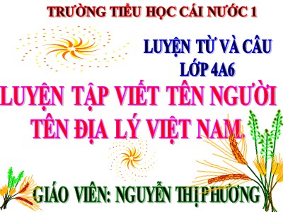 Bài giảng Luyện từ và câu Lớp 4 - Tuần 7: Luyện tập cách viết tên người, tên địa lí Việt Nam - Năm học 2020-2021 - Nguyễn Thị Phương