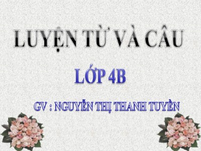 Bài giảng Luyện từ và câu Lớp 4 - Tuần 7: Luyện tập cách viết tên người, tên địa lí Việt Nam - Nguyễn Thị Thanh Tuyền