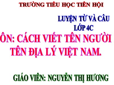 Bài giảng Luyện từ và câu Lớp 4 - Tuần 7: Luyện tập cách viết tên người, tên địa lí Việt Nam - Nguyễn Thị Hương
