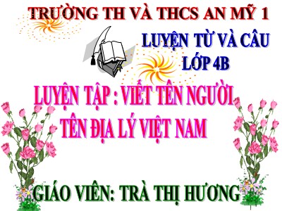 Bài giảng Luyện từ và câu Lớp 4 - Tuần 7: Luyện tập cách viết tên người, tên địa lí Việt Nam - Năm học 2020-2021 - Trần Thị Hương