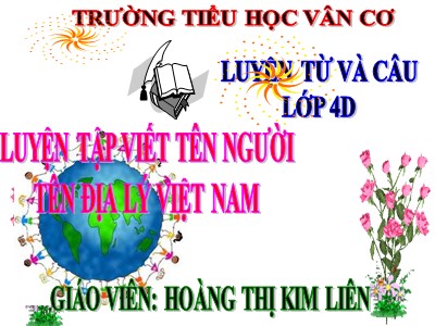 Bài giảng Luyện từ và câu Lớp 4 - Tuần 7: Luyện tập cách viết tên người, tên địa lí Việt Nam - Năm học 2020-2021 - Hoàng Thị Kim Liên