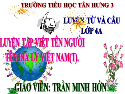 Bài giảng Luyện từ và câu Lớp 4 - Tuần 7: Luyện tập cách viết tên người, tên địa lí Việt Nam - Năm học 2020-2021 - Trần Văn Hớn