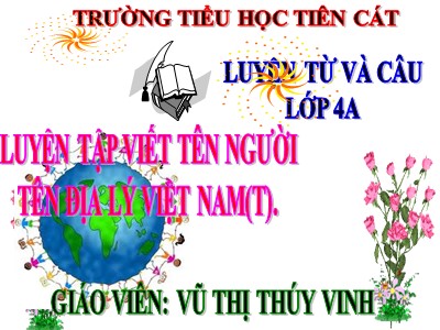 Bài giảng Luyện từ và câu Lớp 4 - Tuần 7: Luyện tập cách viết tên người, tên địa lí Việt Nam - Năm học 2020-2021 - Vũ Thị Thúy Vinh