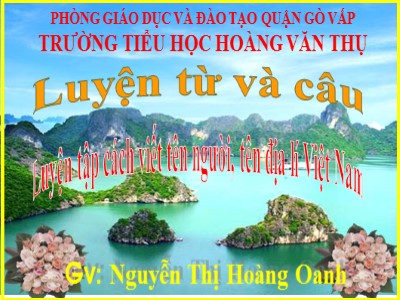 Bài giảng Luyện từ và câu Lớp 4 - Tuần 7: Luyện tập cách viết tên người, tên địa lí Việt Nam - Năm học 2020-2021 - Nguyễn Thị Hoàng Oanh