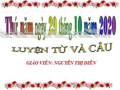 Bài giảng Luyện từ và câu Lớp 4 - Tuần 8: Dấu ngoặc kép - Năm học 2020-2021 - Nguyễn Thị Diễn