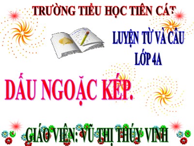 Bài giảng Luyện từ và câu Lớp 4 - Tuần 8: Dấu ngoặc kép - Năm học 2020-2021 - Vũ Thị Thúy Vinh