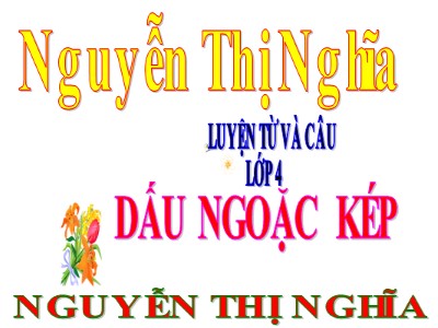 Bài giảng Luyện từ và câu Lớp 4 - Tuần 8: Dấu ngoặc kép - Nguyễn Thị Nghĩa