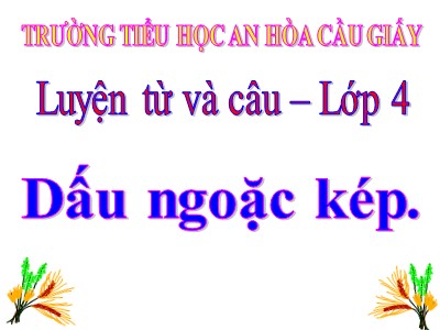 Bài giảng Luyện từ và câu Lớp 4 - Tuần 8: Dấu ngoặc kép - Trường Tiểu học An Hòa