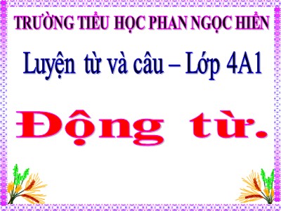 Bài giảng Luyện từ và câu Lớp 4 - Tuần 9: Động từ - Trường Tiểu học Phan Ngọc Hiển