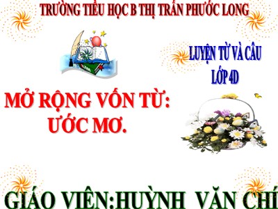 Bài giảng Luyện từ và câu Lớp 4 - Tuần 9: Mở rộng vốn từ Ước mơ - Năm học 2020-2021 - Huỳnh Văn Chí