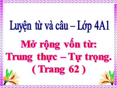 Bài giảng môn Luyện từ và câu Khối 4 - Tuần 6: Mở rộng vốn từ Trung thực - Tự trọng