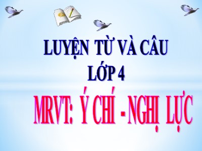 Bài giảng môn Luyện từ và câu Lớp 4 - Tuần 12: Mở rộng vốn từ Ý chí - Nghị lực