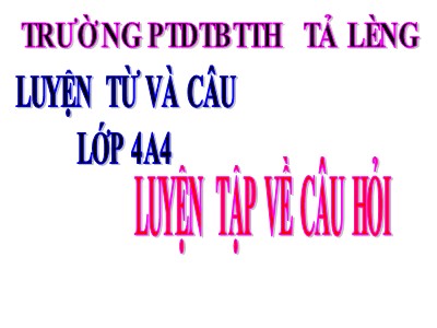 Bài giảng môn Luyện từ và câu Lớp 4 - Tuần 14: Luyện tập về câu hỏi - Trường Tiểu học Tà Lèng