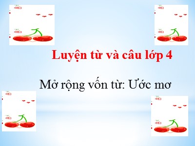 Bài giảng môn Luyện từ và câu Lớp 4 - Tuần 9: Mở rộng vốn từ Ước mơ - Năm học 2020-2021