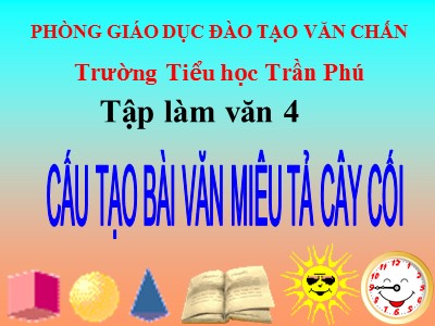 Bài giảng Tập làm văn Lớp 4 - Tuần 21: Cấu tạo bài văn miêu tả cây cối - Trường Tiểu học Trần Phú