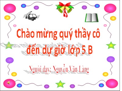 Bài giảng Toán Lớp 4 - Chủ đề: Luyện tập chung - Năm học 2017-2018 - Nguyễn Văn Làng