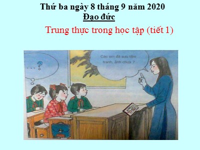 Bài giảng Đạo đức Lớp 4 - Bài 1:Trung thực trong học tập (Tiết 1) - Năm học 2020-2021