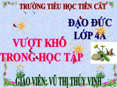 Bài giảng Đạo đức Lớp 4 - Bài 2: Vượt khó trong học tập - Năm học 2020-2021 - Vũ Thị Thúy Vinh