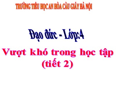 Bài giảng Đạo đức Lớp 4 - Bài 2: Vượt khó trong học tập (Tiết 2) - Trường Tiểu học An Hòa