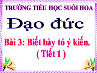 Bài giảng Đạo đức Lớp 4 - Bài 3: Biết bày tỏ ý kiến (Tiết 1) - Năm học 2020-2021 - Trường Tiểu học Suối Hoa