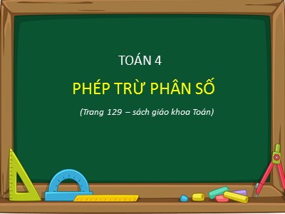 Bài giảng dự giờ môn Toán Lớp 4 - Bài 118: Phép trừ phân số - Năm học 2020-2021