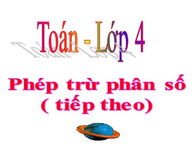 Bài giảng dự giờ môn Toán Lớp 4 - Bài 119: Phép trừ phân số (Tiếp theo)