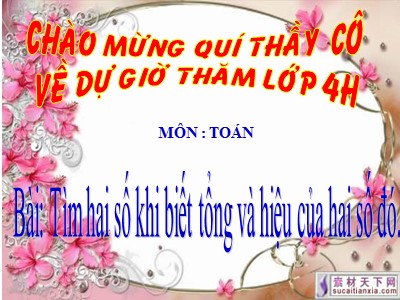 Bài giảng dự giờ môn Toán Lớp 4 - Bài 37: Tìm hai số khi biết tổng và hiệu của hai số đó