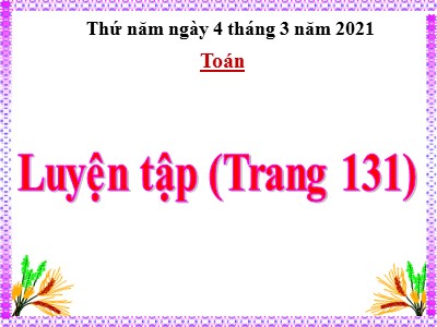 Bài giảng dự giờ Toán Khối 4 - Bài 120: Luyện tập trang 131 - Năm học 2020-2021