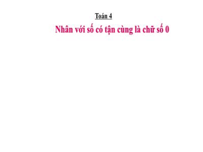 Bài giảng dự giờ Toán Khối 4 - Bài 53: Nhân với số có tận cùng là chữ số 0