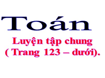 Bài giảng dự giờ Toán Lớp 4 - Bài 112: Luyện tập chung trang 123 phần 2