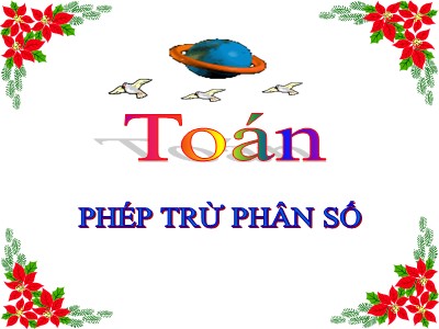 Bài giảng môn Toán 4 - Bài 118: Phép trừ phân số