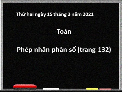 Bài giảng môn Toán Khối 4 - Bài 122: Phép nhân phân số (trang 132) - Năm học 2020-2021