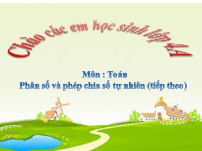 Bài giảng môn Toán Khối 4 - Bài 98: Phân số và phép chia số tự nhiên (Tiếp theo) - Năm học 2020-2021