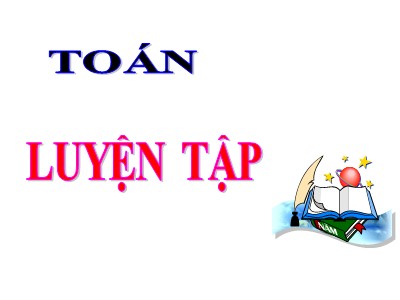 Bài giảng môn Toán Khối 4 - Bài 99: Luyện tập trang 110