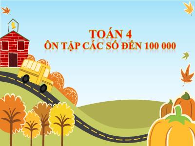 Bài giảng môn Toán Lớp 4 - Bài 1: Ôn tập các số đến 100.000