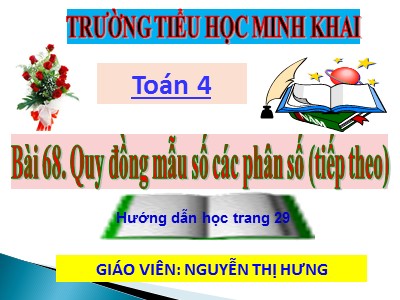 Bài giảng môn Toán Lớp 4 - Bài 104: Quy đồng mẫu số các phân số (Tiếp theo) - Nguyễn Thị Hưng