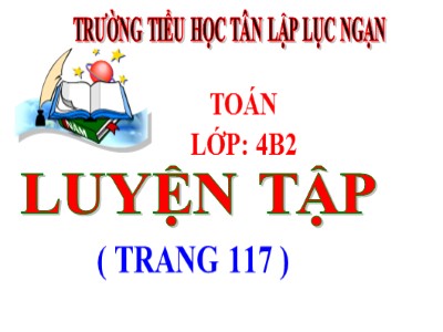 Bài giảng môn Toán Lớp 4 - Bài 105: Luyện tập trang 117 - Trường Tiểu học Tân Lập