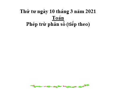 Bài giảng môn Toán Lớp 4 - Bài 119: Phép trừ phân số (Tiếp theo) - Năm học 2018-2019