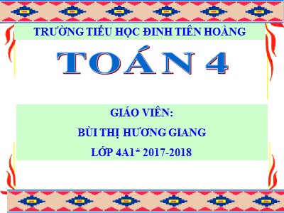 Bài giảng môn Toán Lớp 4 - Bài 12: Luyện tập trang 16 - Năm học 2017-2018 - Bùi Thị Hương Giang