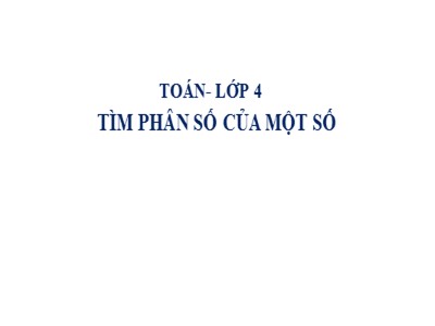 Bài giảng môn Toán Lớp 4 - Bài 125: Tìm phân số của một số