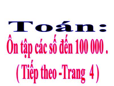 Bài giảng môn Toán Lớp 4 - Bài 2: Ôn tập các số đến 100 000 (Tiếp theo)