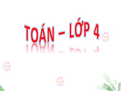 Bài giảng môn Toán Lớp 4 - Bài 31: Luyện tập trang 40 - Năm học 2020-2021