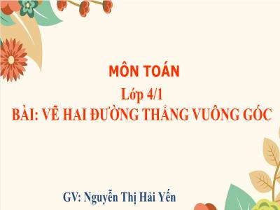 Bài giảng môn Toán Lớp 4 - Bài 43: Vẽ hai đường thẳng vuông góc - Năm học 2020-2021 - Nguyễn Thị Hải Yến