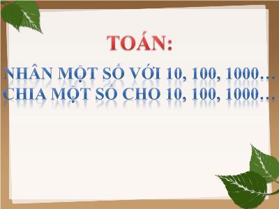 Bài giảng môn Toán Lớp 4 - Bài 51: Nhân với 10, 100, 1000,…Chia cho 10, 100, 1000,…