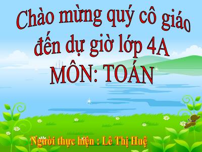 Bài giảng môn Toán Lớp 4 - Bài 52: Tính chất kết hợp của phép nhân - Năm học 2020-2021 - Lê Thị Huệ