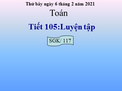 Bài giảng Toán Khối 4 - Bài 105: Luyện tập trang 117 - Năm học 2020-2021